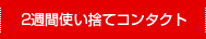 2週間使い捨てコンタクト