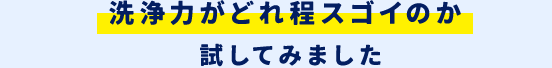 洗浄力がどれ程スゴイのか試してみました