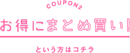 coupon2 お得にまとめ買い!