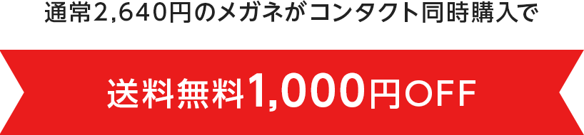 通常2,640円のメガネがコンタクト同時購入で送料無料1,000円OFF