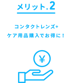 メリット.2コンタクトレンズ+ケア用品購入でお得に！