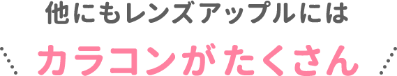 他にもレンズアップルにはカラコンがたくさん
