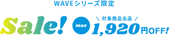 WAVEシリーズ限定 max ￥2,400OFF!