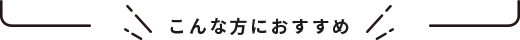 こんな方におすすめ