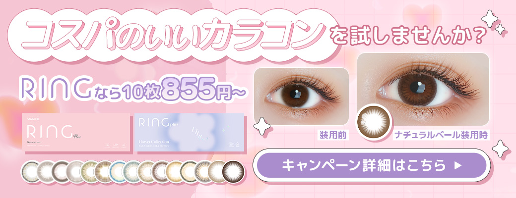 コスパのいいカラコンを試しませんか？RINGなら10枚855円～ キャンペーン詳細はこちら